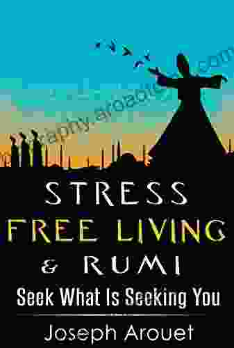 Stress Free Living Rumi: Seek What Is Seeking You