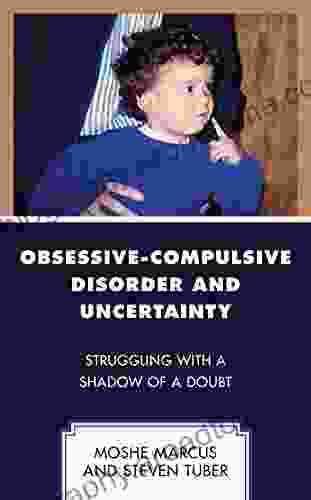 Obsessive Compulsive Disorder And Uncertainty: Struggling With A Shadow Of A Doubt (Psychodynamic Psychotherapy And Assessment In The Twenty First Century)