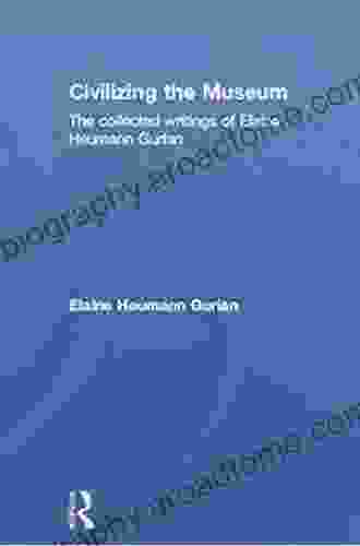 Civilizing The Museum: The Collected Writings Of Elaine Heumann Gurian