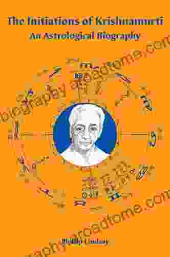 The Initiations Of Krishnamurti: An Astrological Biography