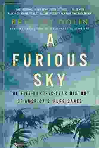 A Furious Sky: The Five Hundred Year History Of America S Hurricanes