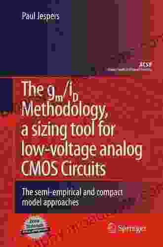 The Gm/ID Methodology A Sizing Tool For Low Voltage Analog CMOS Circuits: The Semi Empirical And Compact Model Approaches (Analog Circuits And Signal Processing)