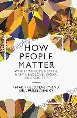 How People Matter: Why It Affects Health Happiness Love Work And Society