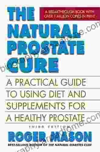 The Natural Prostate Cure Third Edition: A Practical Guide To Using Diet And Supplements For A Healthy Prostate