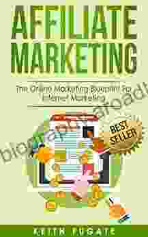 Affiliate Marketing: The Online Marketing Blueprint For Internet Marketing (Affiliate Marketing Internet Marketing)