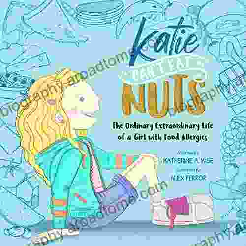 Katie Can T Eat Nuts: The Ordinary Extraordinary Life Of A Girl With Food Allergies