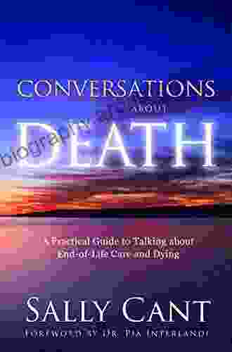 CONVERSATIONS ABOUT DEATH: A Practical Guide to Talking about End of Life Care and Dying