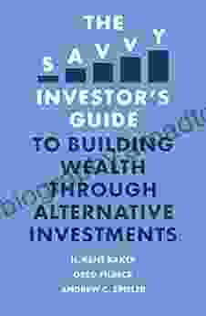 The Savvy Investor s Guide to Building Wealth Through Alternative Investments (The Savvy Investor s Guide)