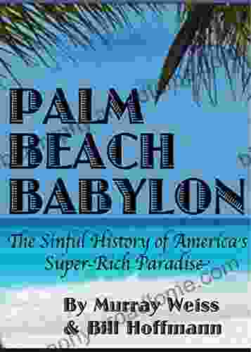 Palm Beach Babylon: The Sinful History Of America S Super Rich Paradise