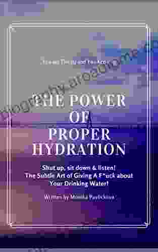 The True Power Of Proper Hydration: You Re Thirsty And You Know It Shut Up Sit Down Listen The Subtle Art Of Giving A F*ck About Your Drinking Water