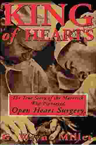 King of Hearts: The True Story of the Maverick Who Pioneered Open Heart Surgery