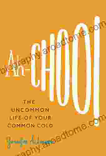 Ah Choo : The Uncommon Life Of Your Common Cold