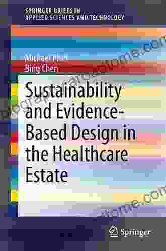 Sustainability And Evidence Based Design In The Healthcare Estate (SpringerBriefs In Applied Sciences And Technology)