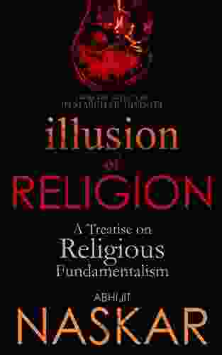 Illusion Of Religion: A Treatise On Religious Fundamentalism (Humanism Series)