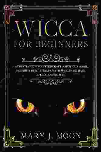 WICCA For Beginners: Ultimate Guide To Witchcraft And Wicca Magic Become A Practioner With Wiccan Rituals Spells And Beliefs