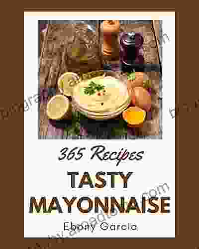 365 Tasty Mayonnaise Recipes: Keep Calm and Try Mayonnaise Cookbook