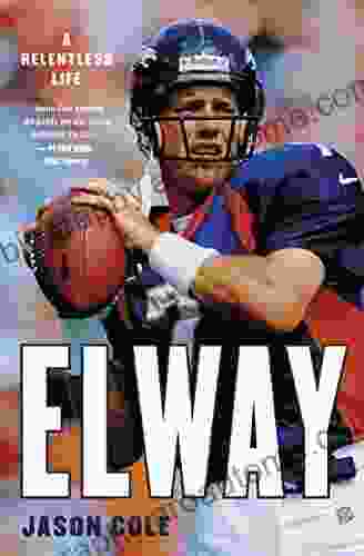 Elway: A Relentless Life Jason Cole