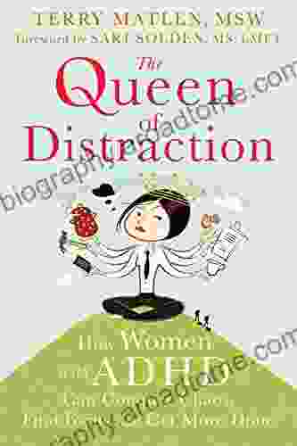 The Queen Of Distraction: How Women With ADHD Can Conquer Chaos Find Focus And Get More Done