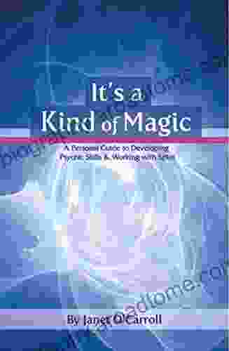 It s a Kind of Magic: A Personal Guide to Developing Psychic Skills Working with Spirit