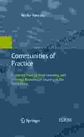 Communities Of Practice: Fostering Peer To Peer Learning And Informal Knowledge Sharing In The Work Place (Information Science And Knowledge Management 13)