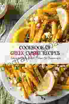 Cookbook Of Greek Cuisine Recipes: Easy To Cook Greek Dishes For Beginners: Cooking At Home