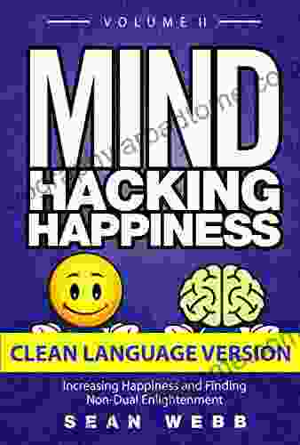 Mind Hacking Happiness Volume II (CLEAN LANGUAGE VERSION): Increasing Happiness And Finding Non Dual Enlightenment