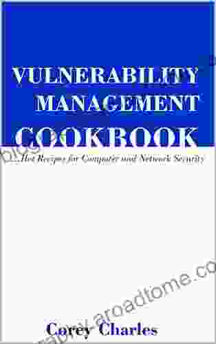 Vulnerability Management Cookbook: Hot Receipes For Computer And Network Security