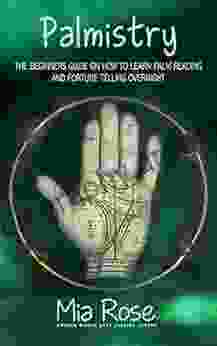 Palmistry: Palm Reading For Beginners The 72 Hour Crash Course On How To Read Your Palms And Start Fortune Telling Like A Pro