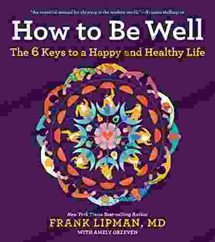 How To Be Well: The 6 Keys To A Happy And Healthy Life