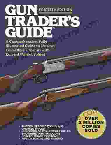 Gun Trader s Guide Fortieth Edition: A Comprehensive Fully Illustrated Guide to Modern Collectible Firearms with Current Market Values