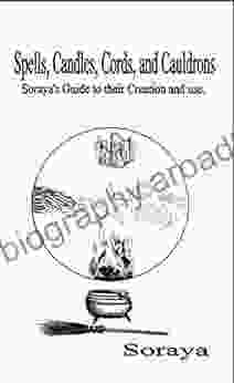 Spells Candles Cords And Cauldrons : Soraya S Guide To Their Creation And Use