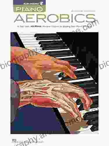 Piano Aerobics: A Multi Style 40 Week Workout Program For Building Real World Technique