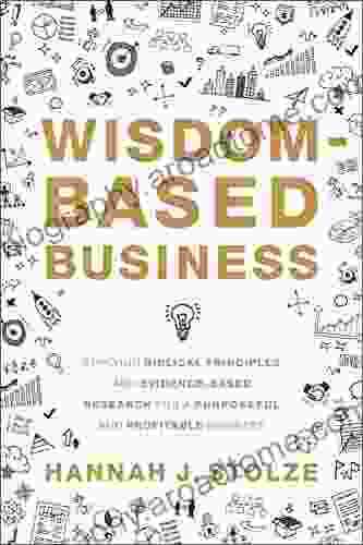 Wisdom Based Business: Applying Biblical Principles And Evidence Based Research For A Purposeful And Profitable Business