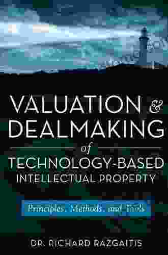 Valuation And Dealmaking Of Technology Based Intellectual Property: Principles Methods And Tools