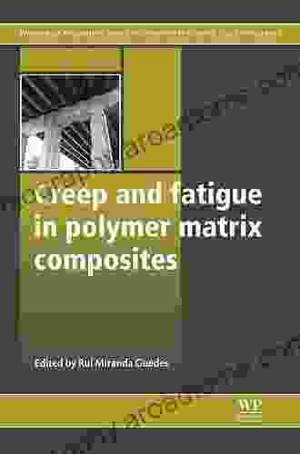 Creep And Fatigue In Polymer Matrix Composites (Woodhead Publishing In Composites Science And Engineering)