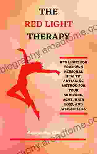 THE RED LIGHT THERAPY: Red Light For Your Own Personal Health Antiaging Method For Your Skincare Acne Hair Loss And Weight Loss