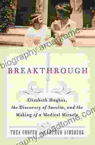 Breakthrough: Elizabeth Hughes The Discovery Of Insulin And The Making Of A Medical Miracle