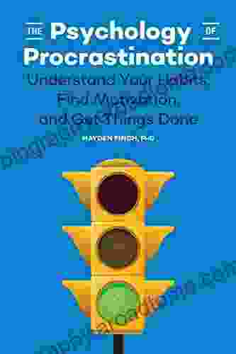 The Psychology Of Procrastination: Understand Your Habits Find Motivation And Get Things Done