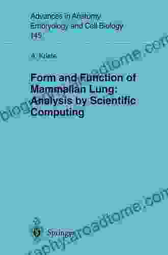 Form And Function Of Mammalian Lung: Analysis By Scientific Computing (Advances In Anatomy Embryology And Cell Biology 145)