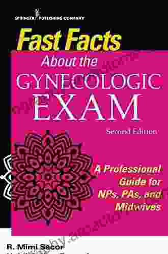 Fast Facts About The Gynecologic Exam: A Professional Guide For NPs PAs And Midwives Second Edition