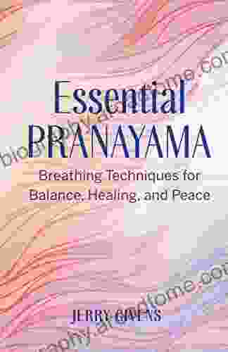 Essential Pranayama: Breathing Techniques For Balance Healing And Peace