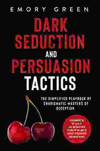 Dark Seduction And Persuasion Tactics: The Simplified Playbook Of Charismatic Masters Of Deception Leveraging IQ Influence And Irresistible Charm In The Art Of Covert Persuasion And Mind Games