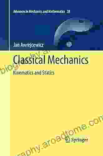 Classical Mechanics: Kinematics And Statics (Advances In Mechanics And Mathematics 28)