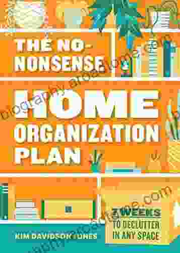 The No Nonsense Home Organization Plan: 7 Weeks To Declutter In Any Space