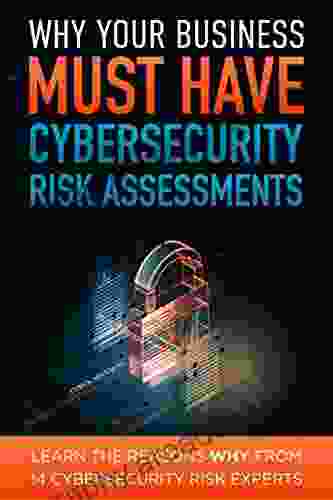 Why Your Business Must Have Cybersecurity Risk Assessments: Learn The Reasons WHY From 14 Cybersecurity Experts